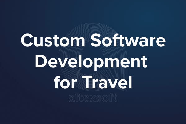 Custom Travel Software Development | AltexSoft